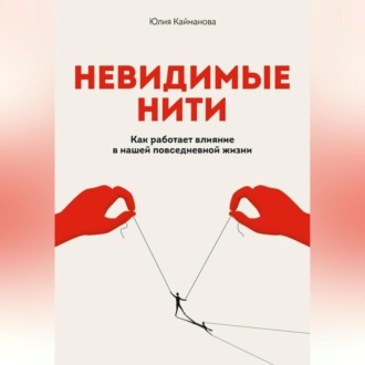 Обложка книги «Невидимые нити: Как работает влияние в нашей повседневной жизни»