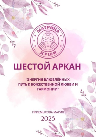 Обложка книги «Матрица души. Шестой аркан. Энергия влюблённых: путь к божественной любви и гармонии»