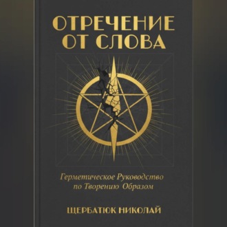 Обложка книги «Отречение от Слова: Герметическое Руководство по Творению Образом»