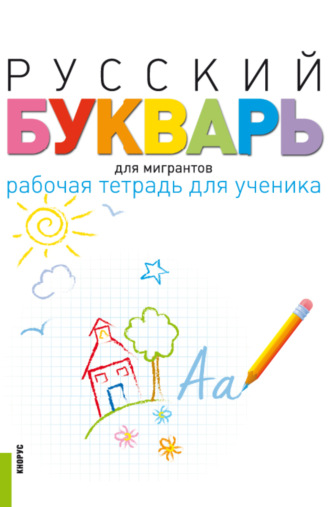 . Русский букварь для мигрантов. Рабочая тетрадь для ученика и еПриложение. (Бакалавриат). Учебно-методическое пособие.