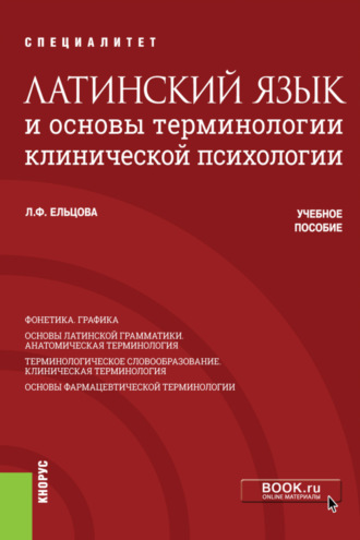 Латинский язык и основы терминологии клинической психологии. (Специалитет). Учебное пособие.. Любовь Федоровна Ельцова