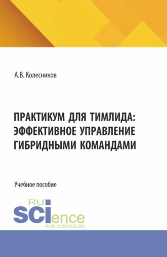 Практикум для тимлида: эффективное управление гибридными командами. (Бакалавриат, Магистратура). Учебное пособие.. 