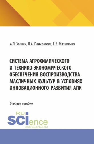 Система агрохимического и технико-экономического обеспечения воспроизводства масличных культур в условиях инновационного развития АПК. (Бакалавриат, Магистратура). Учебное пособие.. 