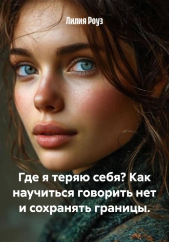 Обложка книги «Где я теряю себя? Как научиться говорить нет и сохранять границы»