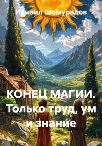Обложка книги «КОНЕЦ МАГИИ. Только труд, ум и знание»