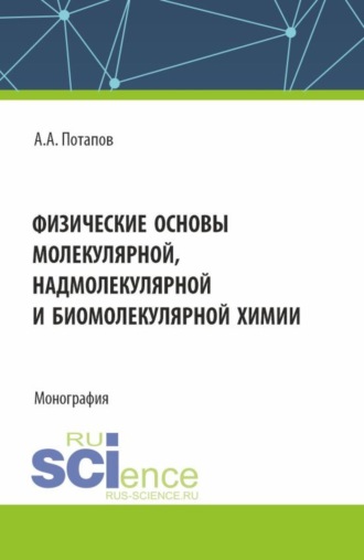 Физические основы молекулярной, надмолекулярной и биомолекулярной химии. (Аспирантура, Бакалавриат, Магистратура). Монография.. Алексей Алексеевич Потапов
