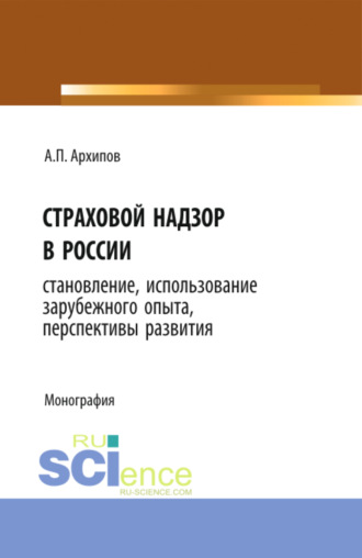 Страховой надзор в России. Становление, использование зарубежного опыта, перспективы развития. (Бакалавриат). Монография. Александр Петрович Архипов