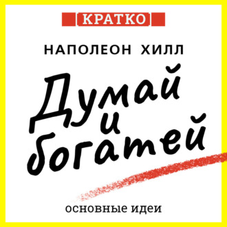 Обложка книги «Думай и богатей. Для тех, кто ценит время. Наполеон Хилл. Кратко»