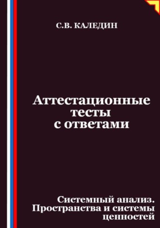 Обложка книги «Аттестационные тесты с ответами. Системный анализ. Пространства и системы ценностей»