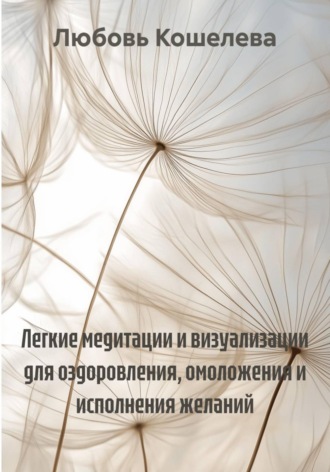 Обложка книги «Легкие медитации и визуализации для оздоровления, омоложения и исполнения желаний»
