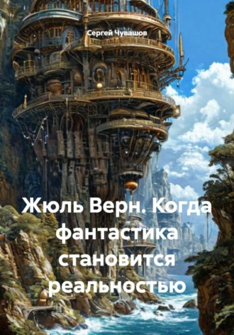 Обложка книги «Жюль Верн. Когда фантастика становится реальностью»