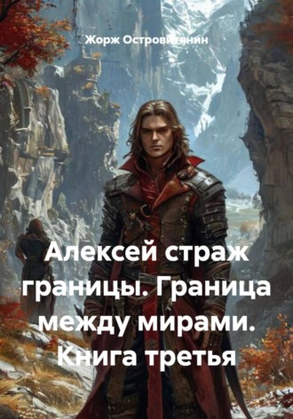 Обложка книги «Алексей страж границы. Граница между мирами. Книга третья»