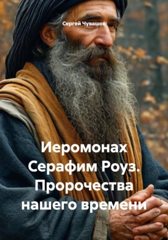 Обложка книги «Иеромонах Серафим Роуз. Пророчества нашего времени»