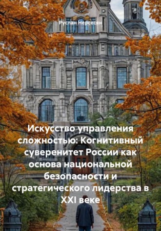 Обложка книги «Искусство управления сложностью: Когнитивный суверенитет России как основа национальной безопасности и стратегического лидерства в XXI веке»