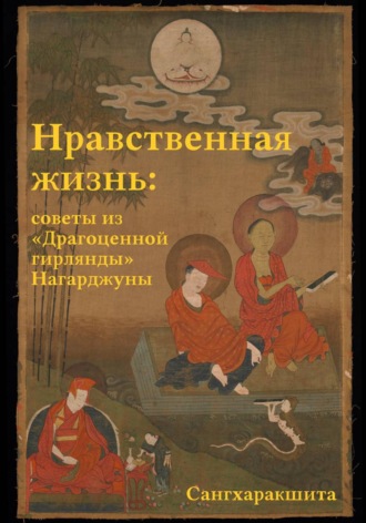 Обложка книги «Нравственная жизнь: советы из «Драгоценной гирлянды» Нагарджуны»