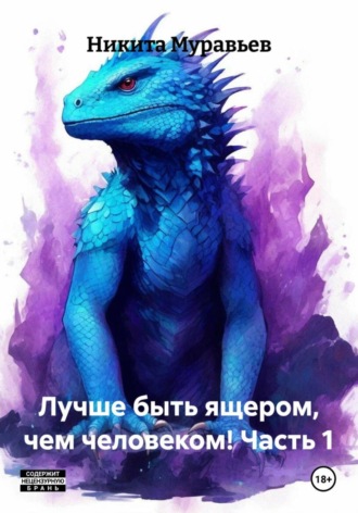 Обложка книги «Лучше быть ящером, чем человеком! Часть 1»