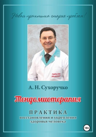 Тендомиотерапия. Практика восстановления и укрепления здоровья человека. Алекандр Николаевич Сухоручко