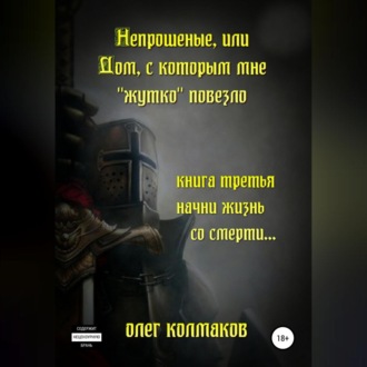 Обложка книги «Непрошеные, или Дом, с которым мне «жутко» повезло. Книга третья. Начни жизнь со смерти…»