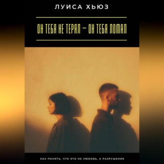 Обложка книги «Он тебя не терял – он тебя ломал. Как понять, что это не любовь, а разрушение»