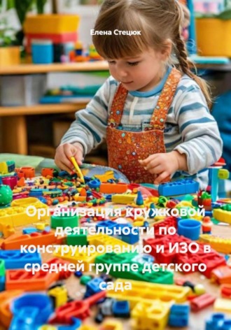 Обложка книги «Организация кружковой деятельности по конструированию и ИЗО в средней группе детского сада»