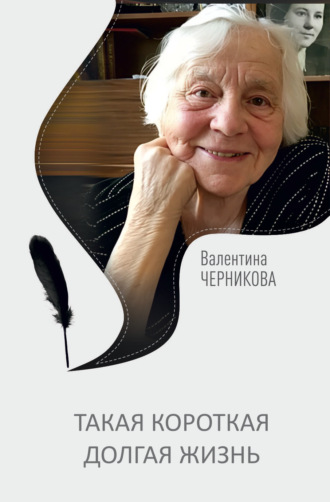 Такая короткая долгая жизнь. Валентина Черникова