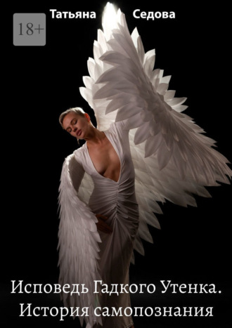 Исповедь гадкого утенка. История самопознания. Татьяна Анатольевна Седова