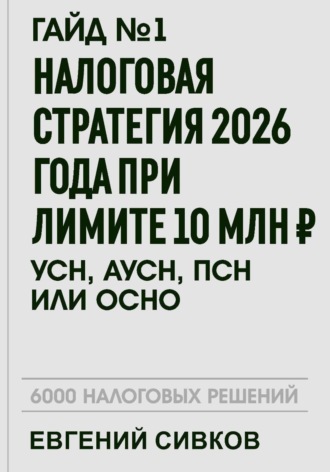 Обложка книги «Гайд №1: Налоговая стратегия 2026 года при лимите 10 млн ₽ — УСН, АУСН, ПСН или ОСНО?»