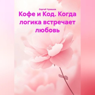 Обложка книги «Кофе и Код. Когда логика встречает любовь.»