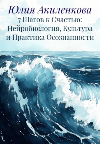 Обложка книги «7 Шагов к Счастью: Нейробиология, Культура и Практика Осознанности»
