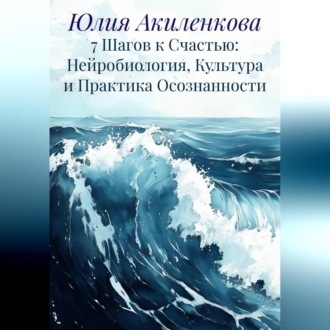 Обложка книги «7 Шагов к Счастью: Нейробиология, Культура и Практика Осознанности»