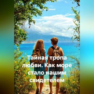 Обложка книги «Тайная тропа любви. Как море стало нашим свидетелем.»