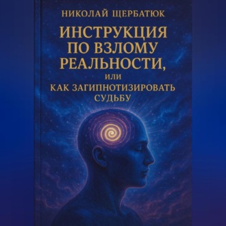 Обложка книги «Инструкция по Взлому Реальности, или Как Загипнотизировать Судьбу»