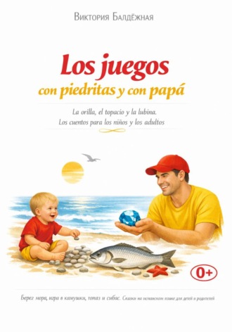 Обложка книги «Los juegos con piedritas y con papá. La orilla, el topacio y la lubina. Cuento para niños y grandes soñadores»