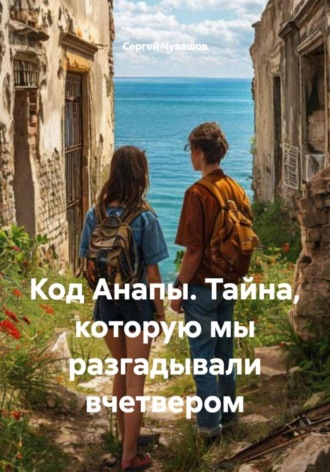 Обложка книги «Код Анапы. Тайна, которую мы разгадывали вчетвером»