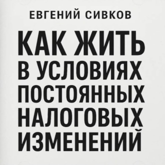 Обложка книги «Как жить в условиях постоянных налоговых изменений»