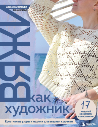 Обложка книги «Вяжи как художник. Креативные узоры и модели для вязания крючком»