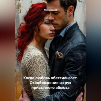 Обложка книги «Когда любовь обессильвает. Освобождение из рук привычного абьюза»