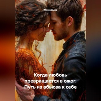 Обложка книги «Когда любовь превращается в ожог. Путь из абьюза к себе»