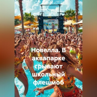 Обложка книги «Новелла. В аквапарке срывают школьный флешмоб»