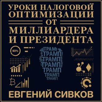 Обложка книги «Уроки налоговой оптимизации от миллиардера и президента (Дональд Трамп). Евгений Сивков»