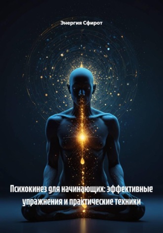 Обложка книги «Психокинез для начинающих: эффективные упражнения и практические техники»