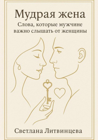 Обложка книги «Мудрая жена. Слова, которые мужчине важно слышать от женщины»