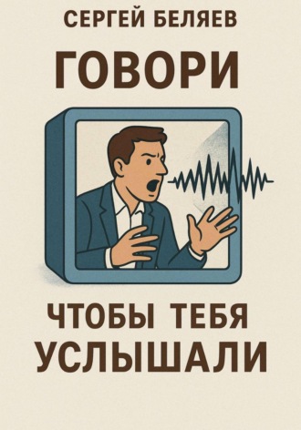 Говори, чтобы тебя услышали. Сергей Беляев