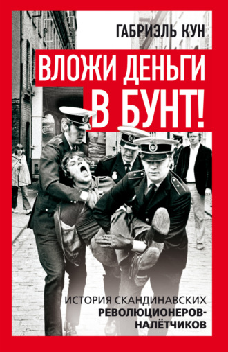 Обложка книги «Вложи деньги в бунт! История скандинавских революционеров-налетчиков»