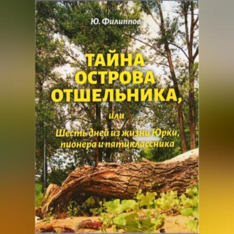 Обложка книги «Тайна острова Отшельника, или Шесть дней из жизни Юрки, пионера и пятиклассника»