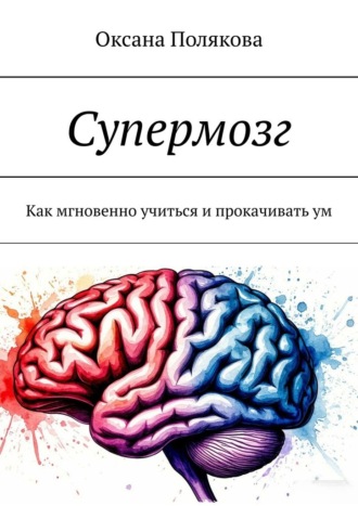 Оксана Полякова. Супермозг. Как мгновенно учиться и прокачивать ум