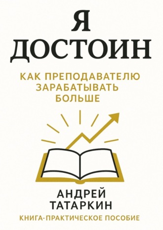 Обложка книги «Я достоин! Как преподавателю зарабатывать больше»