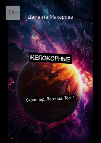 Непокорные. Скраппер. Легенда. Том 1. Даманта Макарова