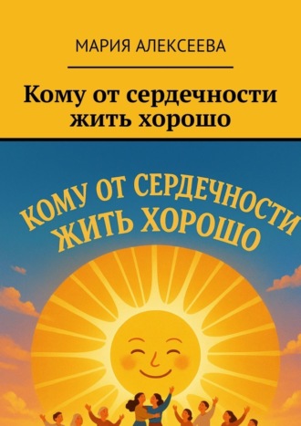 Обложка книги «Кому от сердечности жить хорошо»