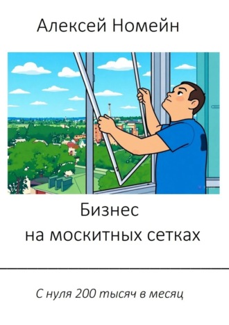 Бизнес на москитных сетках. С нуля 200 тысяч в месяц. Алексей Номейн